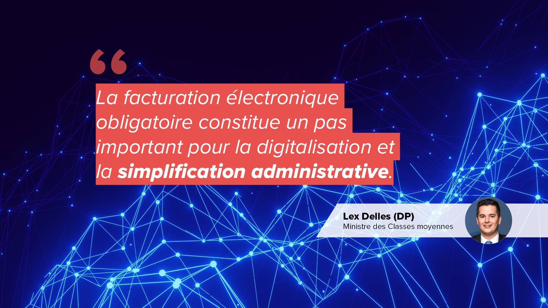 La facturation électronique obligatoire constitue un pas important pour la digitalisation et la simplification administrative - Lex Delles, Ministre des Classes moyennes